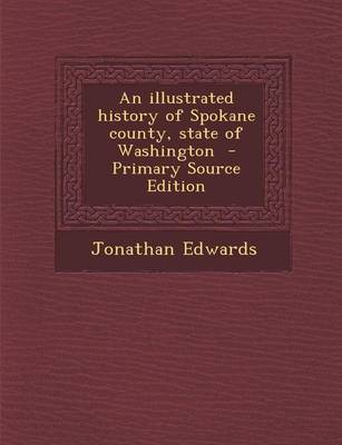 Book cover for An Illustrated History of Spokane County, State of Washington - Primary Source Edition
