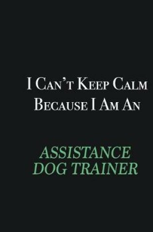 Cover of I cant Keep Calm because I am an Assistance Dog Trainer