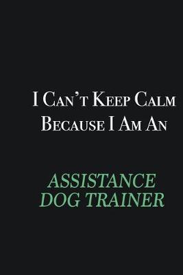 Book cover for I cant Keep Calm because I am an Assistance Dog Trainer
