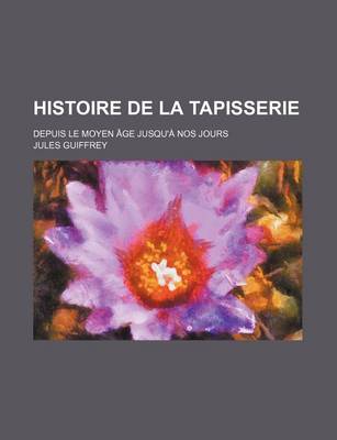 Book cover for Histoire de La Tapisserie; Depuis Le Moyen Age Jusqu'a Nos Jours