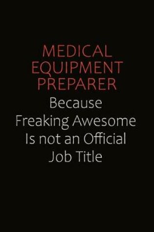 Cover of Medical Equipment Preparer Because Freaking Awesome Is Not An Official job Title