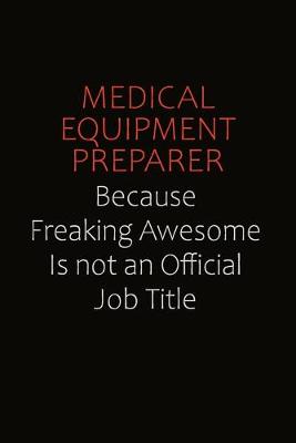 Book cover for Medical Equipment Preparer Because Freaking Awesome Is Not An Official job Title