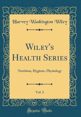 Book cover for Wiley's Health Series, Vol. 3: Nutrition, Hygiene, Physiology (Classic Reprint)