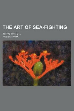 Cover of The Art of Sea-Fighting; In Five Parts ...