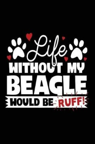 Cover of Life Without My Beagle Would Be Ruff!