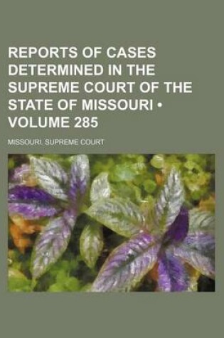 Cover of Reports of Cases Determined in the Supreme Court of the State of Missouri (Volume 285)