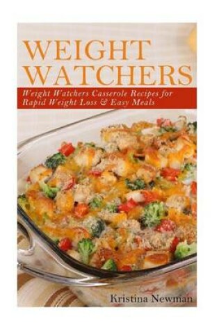Cover of Weight Watchers - Weight Watcher Casseroles Recipes for Rapid Weight Loss