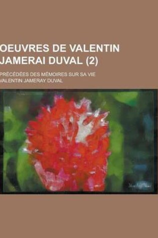 Cover of Oeuvres de Valentin Jamerai Duval; Precedees Des Memoires Sur Sa Vie (2)