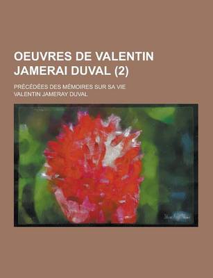 Book cover for Oeuvres de Valentin Jamerai Duval; Precedees Des Memoires Sur Sa Vie (2)