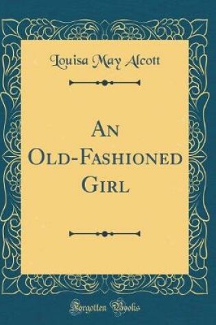 Cover of An Old-Fashioned Girl (Classic Reprint)