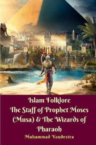 Cover of Islam Folklore The Staff of Prophet Moses (Musa) and The Wizards of Pharaoh