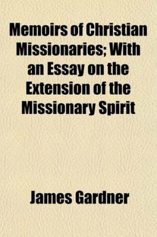 Cover of Memoirs of Christian Missionaries; With an Essay on the Extension of the Missionary Spirit