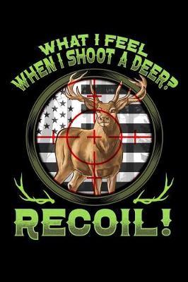 Book cover for What I Feel When I Shot a Deer? Recoil!
