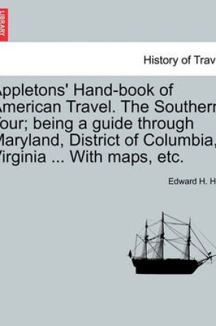 Cover of Appletons' Hand-Book of American Travel. the Southern Tour; Being a Guide Through Maryland, District of Columbia, Virginia ... with Maps, Etc.
