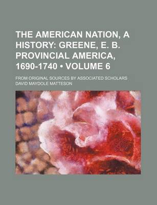 Book cover for The American Nation, a History (Volume 6); Greene, E. B. Provincial America, 1690-1740. from Original Sources by Associated Scholars