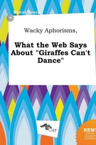 Cover of Wacky Aphorisms, What the Web Says about Giraffes Can't Dance