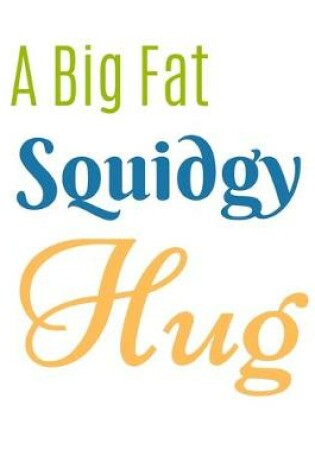 Cover of A Big Fat Squidgy Hug Notebook Journal