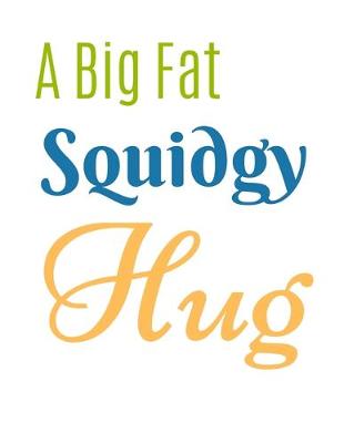 Book cover for A Big Fat Squidgy Hug Notebook Journal