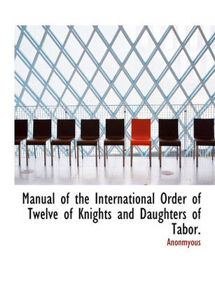 Book cover for Manual of the International Order of Twelve of Knights and Daughters of Tabor.