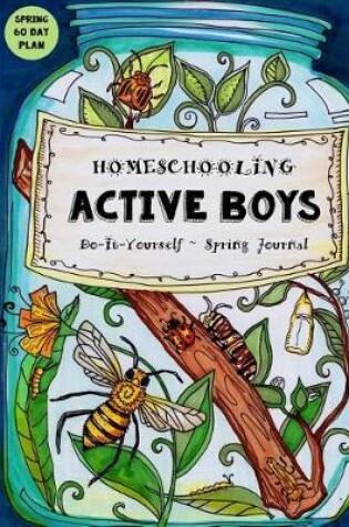 Cover of Homeschooling Active Boys - Do-It-Yourself - Spring Journal