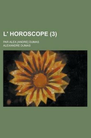 Cover of L' Horoscope; Par Alex.[Andre] Dumas (3 )