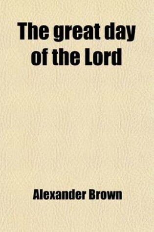 Cover of The Great Day of the Lord; A Survey of New Testament Teaching on Christ's Coming in His Kingdom, the Resurrection, and the Judgement of the Living and the Dead