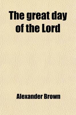 Book cover for The Great Day of the Lord; A Survey of New Testament Teaching on Christ's Coming in His Kingdom, the Resurrection, and the Judgement of the Living and the Dead