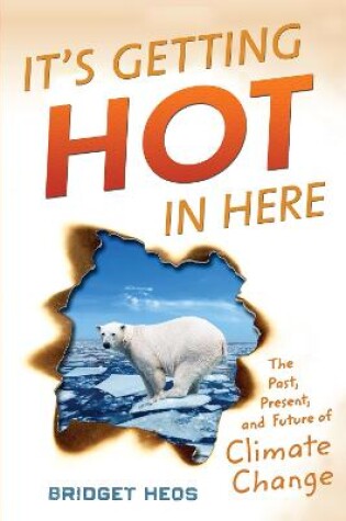 Cover of It's Getting Hot in Here: The Past, the Present, and the Future of Global Warming
