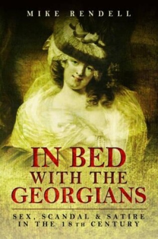 Cover of In Bed with the Georgians: Sex, Scandal and Satire in the 18th Century