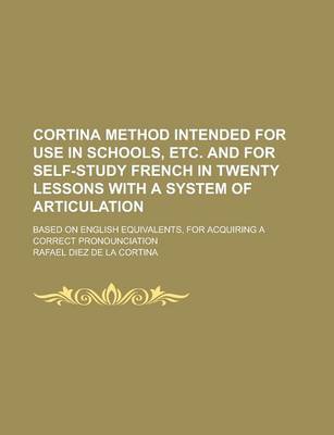 Book cover for Cortina Method Intended for Use in Schools, Etc. and for Self-Study French in Twenty Lessons with a System of Articulation; Based on English Equivalents, for Acquiring a Correct Pronounciation