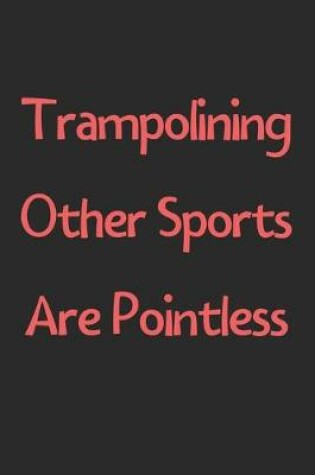 Cover of Trampolining Other Sports Are Pointless