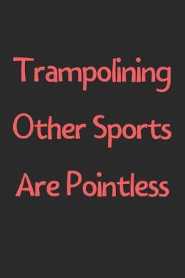 Book cover for Trampolining Other Sports Are Pointless