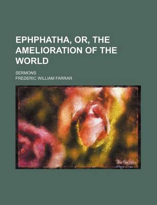 Book cover for Ephphatha, Or, the Amelioration of the World; Sermons