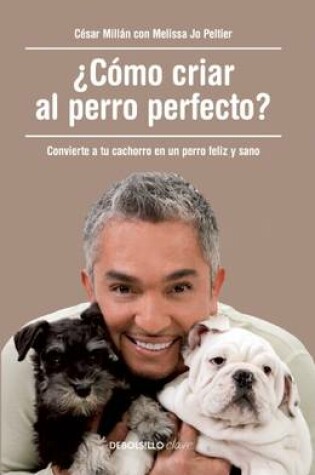 Cover of ?como Criar Al Perro Perfecto? (How to Raise the Perfect Dog: Through Puppyhood and Beyond)