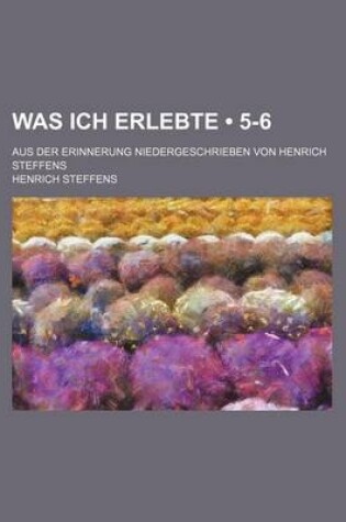 Cover of Was Ich Erlebte (5-6); Aus Der Erinnerung Niedergeschrieben Von Henrich Steffens