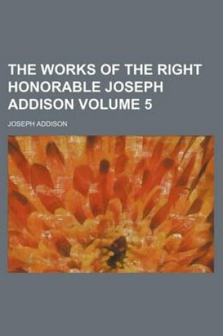 Cover of The Works of the Right Honorable Joseph Addison Volume 5