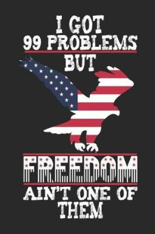 Cover of I Got 99 Problems But Freedom Ain't One of Them