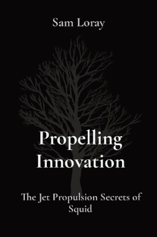 Cover of Propelling Innovation: The Jet Propulsion Secrets of Squid