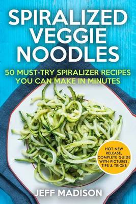 Book cover for Spiralized Veggie Noodles 50 Must-Try Spiralizer Recipes You Can Make in Minutes