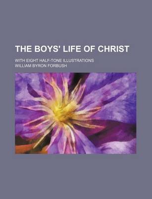 Book cover for The Boys' Life of Christ; With Eight Half-Tone Illustrations