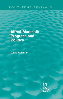 Book cover for Alfred Marshall: Progress and Politics (Routledge Revivals)