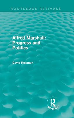 Cover of Alfred Marshall: Progress and Politics (Routledge Revivals)