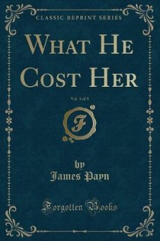 Cover of What He Cost Her, Vol. 3 of 3 (Classic Reprint)