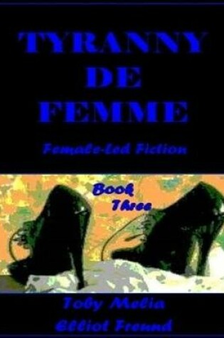 Cover of Tyranny De Femme - Book Three