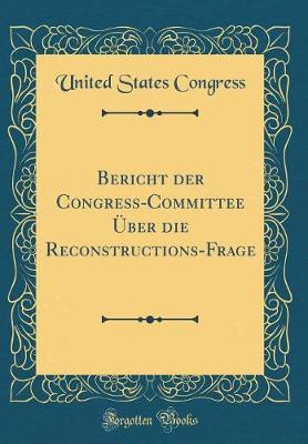 Book cover for Bericht Der Congreß-Committee Über Die Reconstructions-Frage (Classic Reprint)