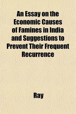 Book cover for An Essay on the Economic Causes of Famines in India and Suggestions to Prevent Their Frequent Recurrence