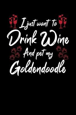 Book cover for I Just Wanna Drink Wine And Pet My Goldendoodle