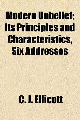 Book cover for Modern Unbelief; Its Principles and Characteristics, Six Addresses