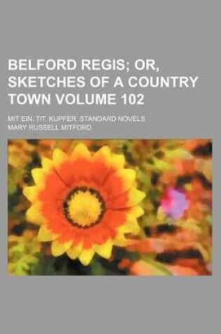 Cover of Belford Regis Volume 102; Or, Sketches of a Country Town. Mit Ein. Tit. Kupfer. Standard Novels