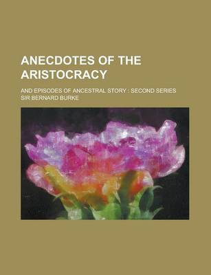 Book cover for Anecdotes of the Aristocracy; And Episodes of Ancestral Story